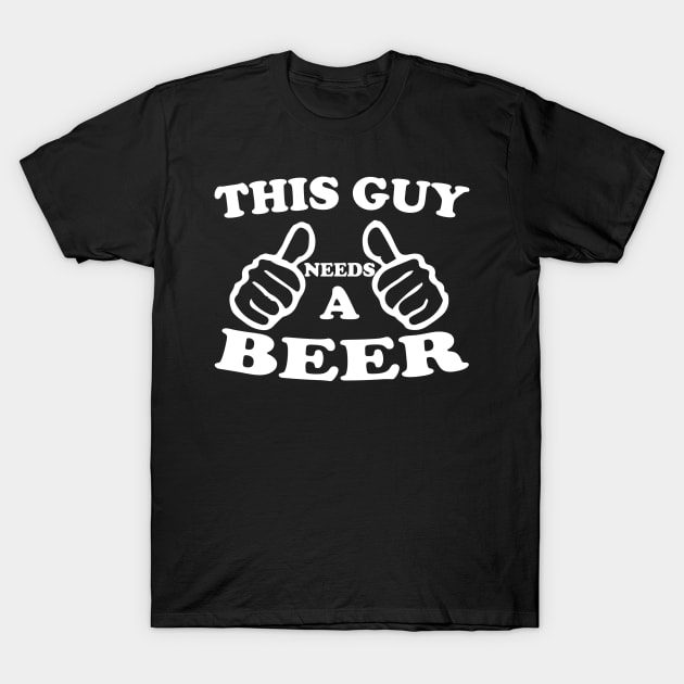 Funny Drinking Gift, This Guy Needs A Beer, Great Beer Lover Design T-Shirt by Blue Zebra